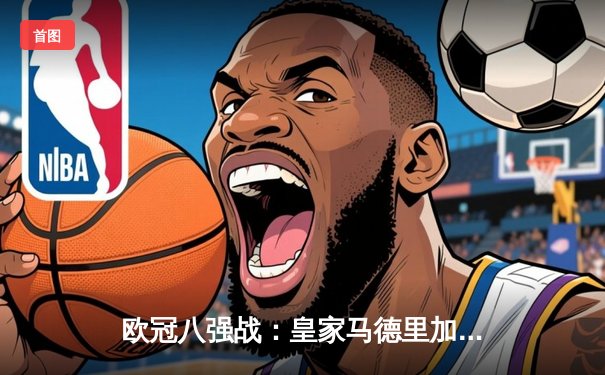 欧冠八强战：皇家马德里加时赛3-1力克拜仁慕尼黑，本泽马双响导演逆转