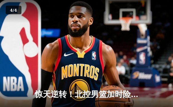 惊天逆转！北控男篮加时险胜广东，廖三宁32+8闪耀季后赛首战 - 4