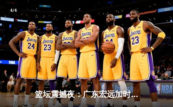 篮坛震撼夜：广东宏远加时险胜辽宁本钢，胡明轩35分创生涯新高 - 4