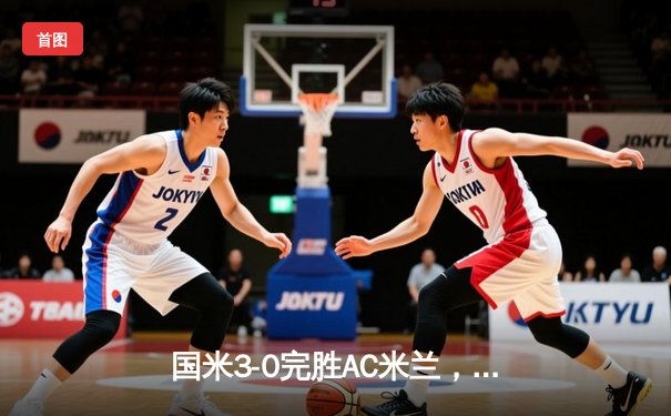 国米3-0完胜AC米兰，提前五轮锁定意甲冠军，劳塔罗梅开二度闪耀德比