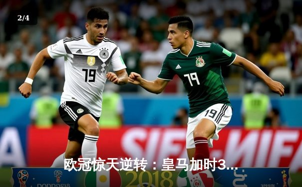 欧冠惊天逆转：皇马加时3-1力克拜仁，第15次挺进决赛 - 2