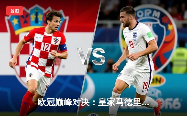 欧冠巅峰对决：皇家马德里加时鏖战3-2力克拜仁慕尼黑，维尼修斯双响封王