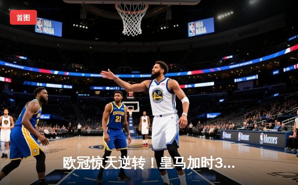 欧冠惊天逆转！皇马加时3-1绝杀曼城，本泽马点射定江山